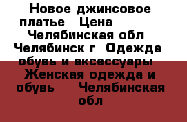 Новое джинсовое платье › Цена ­ 1 500 - Челябинская обл., Челябинск г. Одежда, обувь и аксессуары » Женская одежда и обувь   . Челябинская обл.